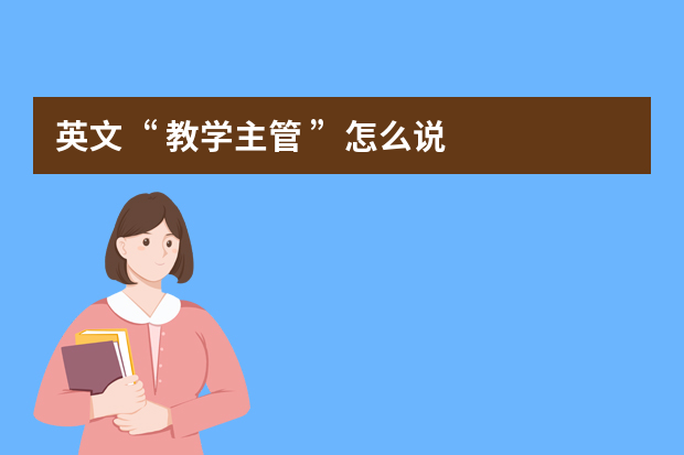 英文“ 教学主管 ”怎么说